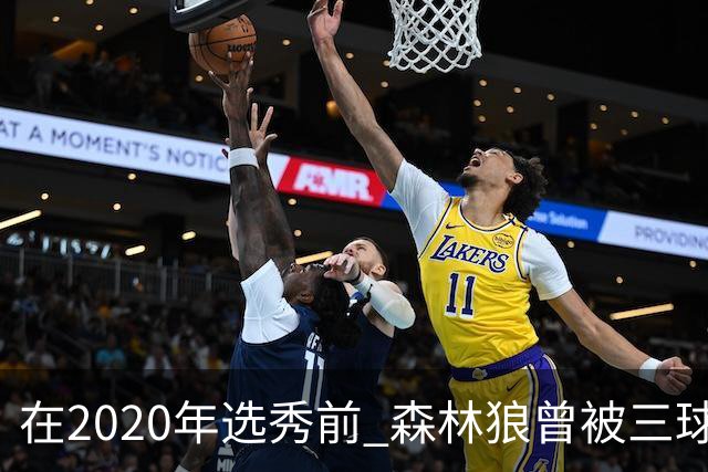 在2020年选秀前 森林狼曾被三球“想当美国总统”的言论吓跑