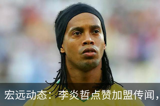 宏远动态：李炎哲点赞加盟传闻，朱芳雨欲重购徐昕，杜锋续约四年消息曝光